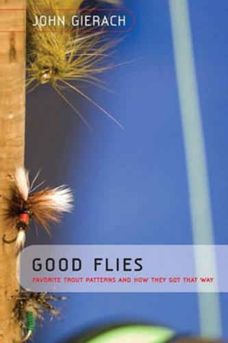 Good Flies: Favorite Trout Patterns and How They Got That Way [Book]